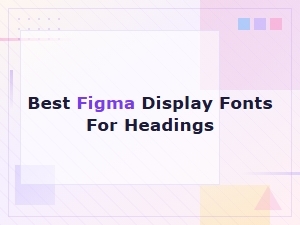 Best Figma Display Fonts for Headings: Top Picks and Free Options