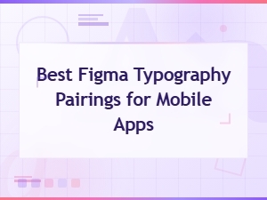 Best Figma Typography Pairings for Mobile Apps: Font Combinations Guide