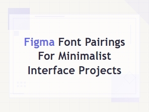 Figma Font Pairings for Clean Minimalist Interface Design Projects