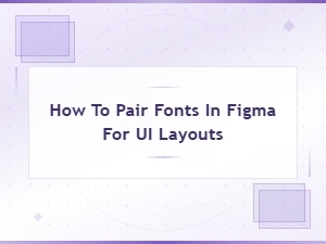 Font Pairing in Femma for Ui Layouts: Best Combinations and Tips