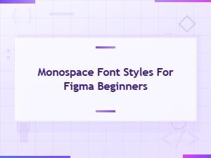 Monospace Font Styles for Figma Beginners: a Complete Guide