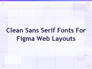 Clean Sans Serif Fonts for Figma Web Layouts