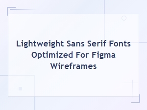 Lightweight Sans Serif Fonts Optimized for Figma Wireframes