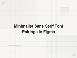Minimalist Sans Serif Font Pairings for Figma Design Projects