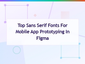 Best Sans Serif Fonts for Mobile App Prototyping in Figma