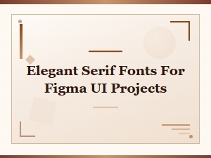 Elegant Serif Fonts for Stunning Figma Ui Projects