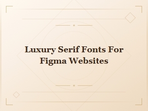 Best Luxury Serif Fonts for Figma Website Design