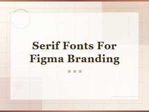 Best Serif Fonts for Figma Branding Projects